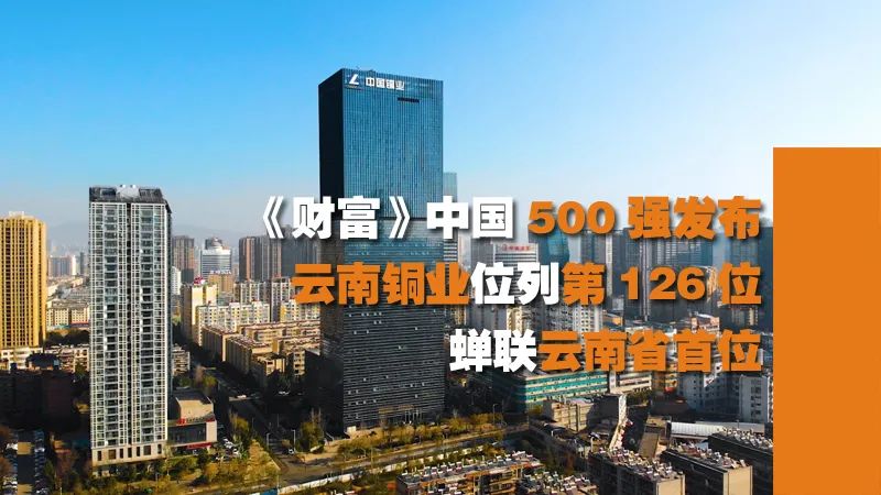 云南铜业位列2021年《财富》中国500强第126位  蝉联云南省上市公司首位