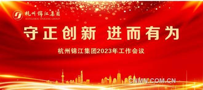 守正创新 进而有为 杭州锦江集团2023年工作会议召开